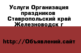 Услуги Организация праздников. Ставропольский край,Железноводск г.